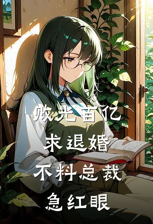 败光百亿求退婚，不料总裁急红眼