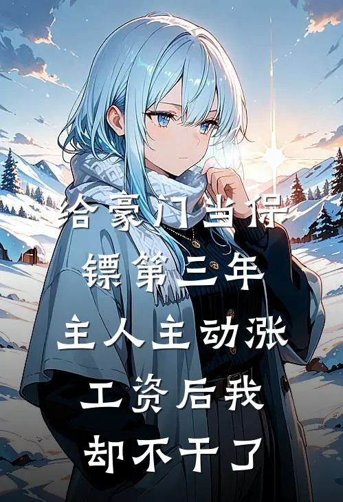 给豪门当保镖第三年，主人主动涨工资后我却不干了