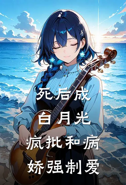 死后成白月光，疯批和病娇强制爱