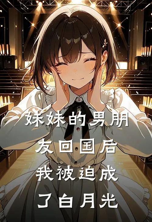 妹妹的男朋友回国后，我被迫成了白月光