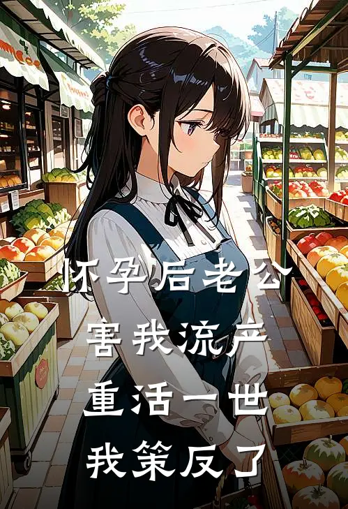 怀孕后老公害我流产，重活一世我策反了