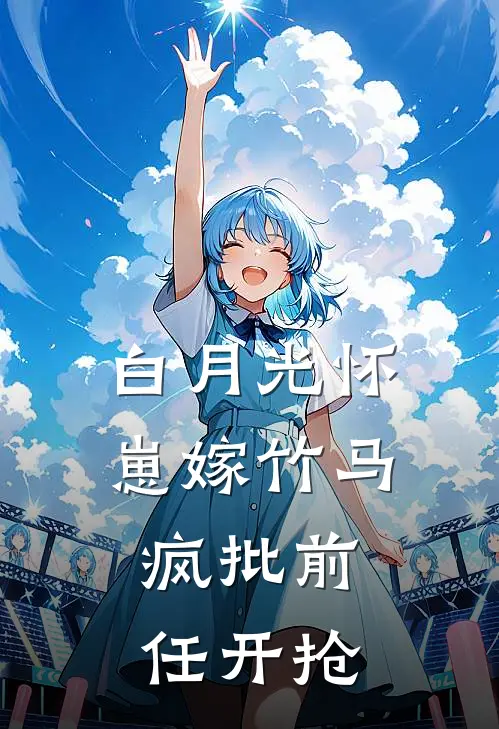 白月光怀崽嫁竹马，疯批前任开抢