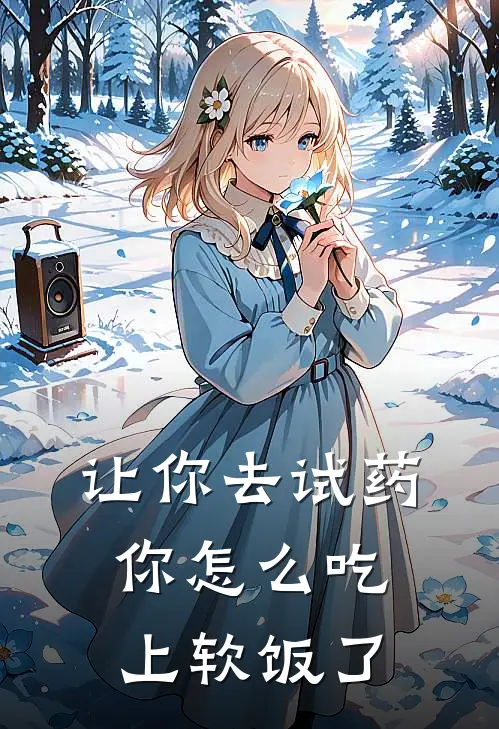 让你去试药，你怎么吃上软饭了