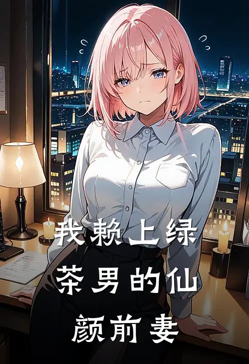 我赖上绿茶男的仙颜前妻